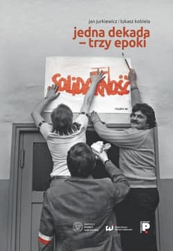 Jedna dekada - trzy epoki NSZZ
