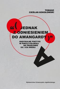 „(jednak z odniesieniem do awangardy)” Radykalne poetyki w poezji polskiej na przełomie XX i XXI wieku - Tomasz Cieślak-Sokołowski