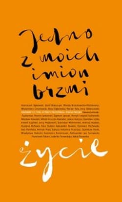 Jedno z moich imion brzmi życie Rozmowy z tymi, którzy przetrwali piekło wojny. - Opracowanie Zbiorowe
