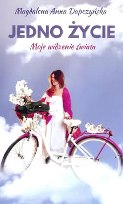 Jedno życie Moje widzenie świata - Dapczyńska Magdalena Anna