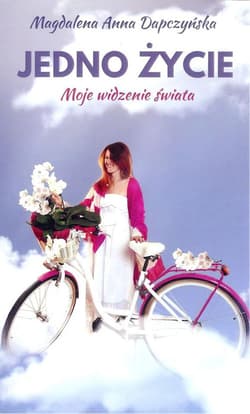 Jedno życie Moje widzenie świata - Dapczyńska Magdalena Anna