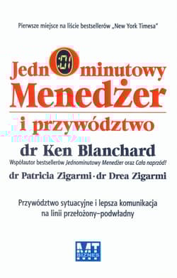 Jednominutowy menedżer i przywództwo Przywództwo sytuacyjne i lepsza komunikacja na linnii przełożony - podwładny - Blanchard Ken, Zigarmi Patricia, Zigarmi Drea