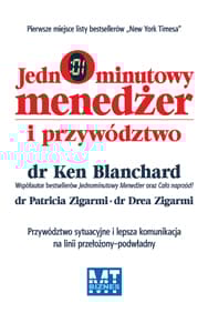 Jednominutowy menedżer i przywództwo Przywództwo sytuacyjne i lepsza komunikacja na linnii przełożony - podwładny - Blanchard Ken, Zigarmi Patricia, Zigarmi Drea