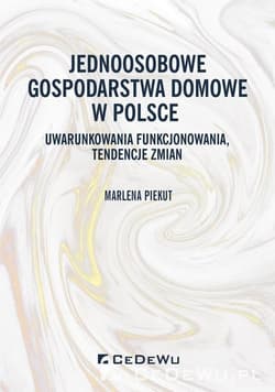 Jednoosobowe gospodarstwa domowe w Polsce Uwarunkowania funkcjonowania, tendencje zmian - Marlena Piekut