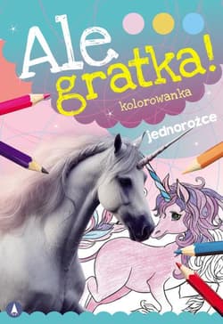 Jednorożce. Ale Gratka! - Opracowanie Zbiorowe