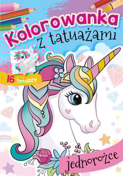 Jednorożce. Kolorowanka z tatuażami - Opracowanie Zbiorowe