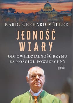 Jedność wiary Odpowiedzialność Rzymu za Kościół powszechny - Gerhard Müller