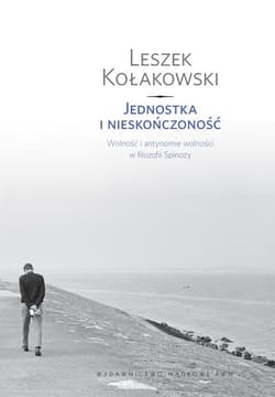 Jednostka i nieskończoność Wolność i antynomie wolności w filozofii Spinozy. - Leszek Kołakowski