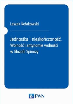 Jednostka i nieskończoność. Wolność i antynomie wolności w filozofii Spinozy - ebook - Leszek Kołakowski