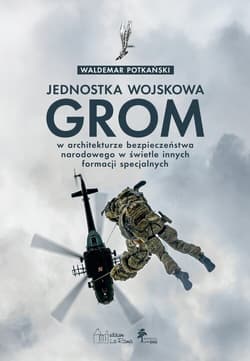 Jednostka wojskowa GROM w architekturze bezpieczeństwa narodowego w świetle innych formacji specjaln - Waldemar Potkański