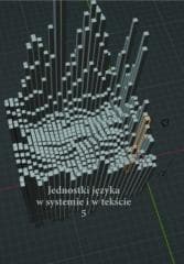 Jednostki języka w systemie i tekście 5 - red. Andrzej Charciark, Anna Zych i Gabriela Wilk