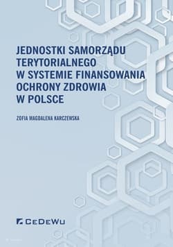 Jednostki samorządu terytorialnego w systemie finansowania ochrony zdrowia w Polsce - Zofia Magdalena Karczewska