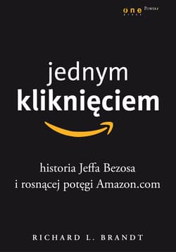 Jednym kliknięciem Historia Jeffa Bezosa i rosnącej potęgi Amazon.com - Richard L. Brandt
