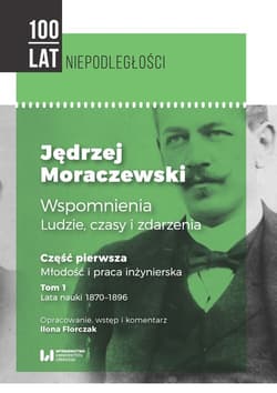 Jędrzej Moraczewski Wspomnienia ludzie, czasy i zdarzenia Część pierwsza Młodość i praca inżynierska Tom 1 Lata nauki 1870–1896