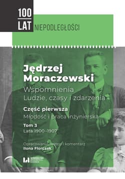 Jędrzej Moraczewski Wspomnienia Ludzie, czasy i zdarzenia Część pierwsza. Młodość i praca inżynierska. Tom 3. Lata 1900–1907 - Jędrzej Moraczewski