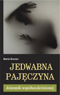 Jedwabna pajęczyna Dziennik współuzależnionej - Marta Bocian