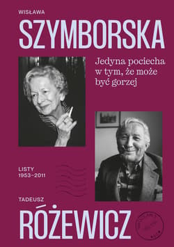 Jedyna pociecha w tym, że może być gorzej. Listy 1953–2011 - Tadeusz Różewicz, Wisława Szymborska