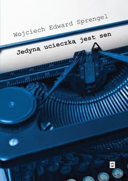 Jedyną ucieczką jest sen - Wojciech Edward Sprengel