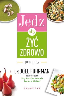 Jedz, aby żyć zdrowo Przepisy - Joel Fuhrman