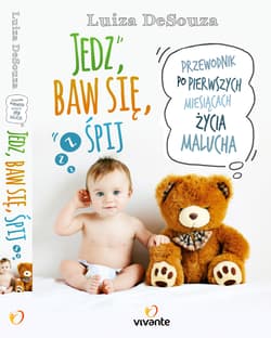 Jedz baw się śpij Przewodnik po pierwszych miesiącach życia malucha - Luiza DeSouza