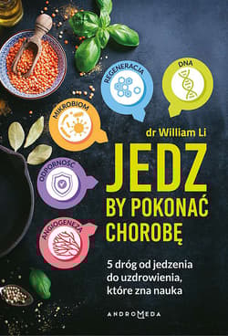 Jedz by pokonać chorobę 5 dróg od jedzenia do uzdrowienia, które zna nauka. - Li William W.