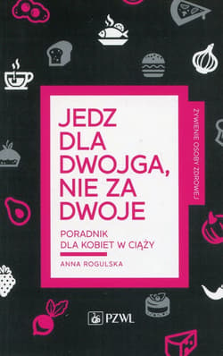 Jedz dla dwojga nie za dwoje Poradnik dla kobiet w ciąży