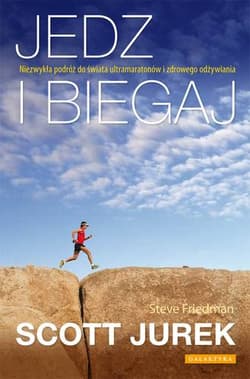 Jedz i biegaj Niezwykła podróż do świata ultramaratonów i zdrowego odżywiania - Scott Jurek