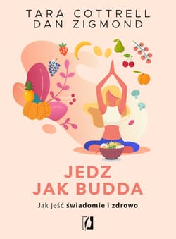 Jedz jak Budda Jak jeść świadomie i zdrowo - Cottrell Tara, Zigmond Dan