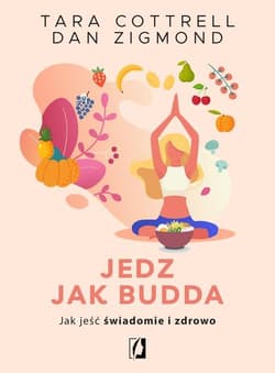 Jedz jak Budda Jak jeść świadomie i zdrowo - Cottrell Tara, Zigmond Dan