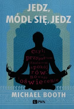 Jedz, módl się, jedz - Michael Booth