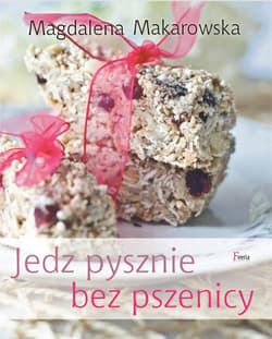 Jedz pysznie bez pszenicy - Magdalena Makarowska