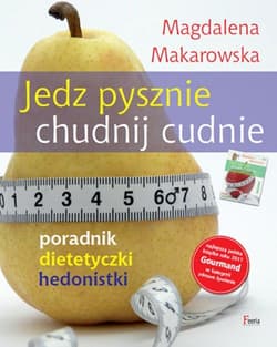 Jedz pysznie, chudnij cudnie! Poradnik dietetyczki hedonistki - Magdalena Makarowska