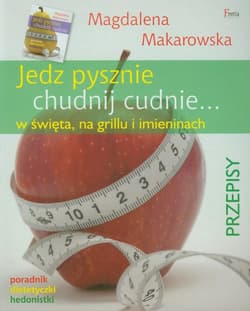 Jedz pysznie chudnij cudnie w święta, na grillu i imieninach. Poradnik dietetyczki hedonistki.