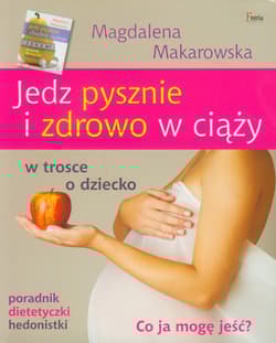 Jedz pysznie i zdrowo w ciąży w trosce o dziecko - Magdalena Makarowska