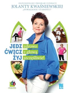 Jedz zdrowo, ćwicz z głową, żyj szczęśliwie! - Jolanta Kwaśniewska