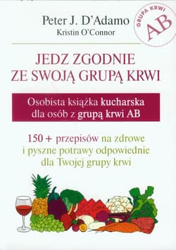 Jedz zgodnie ze swoją grupą krwi Grupa krwi AB Osobista książka kucharska dla osób z grupą krwi AB