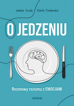 Jedzenie emocjonalne i inne podjadania Jak poprawić swoje relacje z jedzeniem - Derda Joanna, Pawłowska Marta