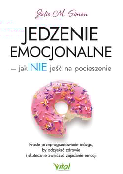 Jedzenie emocjonalne - jak NIE jeść na pocieszenie - Simon Julie M.