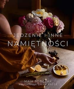 Jedzenie i inne namiętności - Maia Sobczak