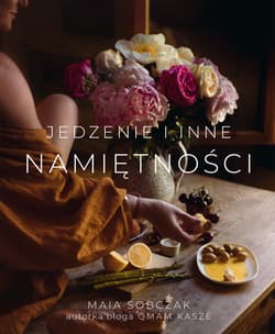 Jedzenie i inne namiętności - ebook - Maia Sobczak