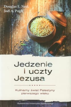 Jedzenie i uczty Jezusa Kulinarny świat Palestyny pierwszego wieku - Neel Douglas E., Pugh Joel A.