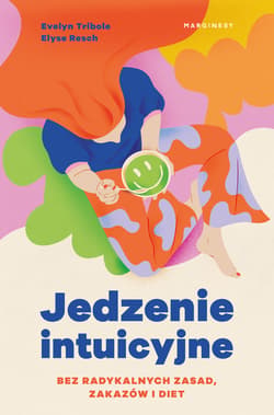 Jedzenie intuicyjne Bez radykalnych zasad, zakazów i diet - Tribole Evelyn, Resch Elyse