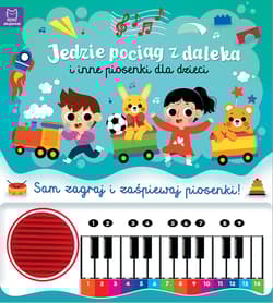 Jedzie pociąg z daleka i inne piosenki dla dzieci. Sam zagraj i zaśpiewaj piosenki! Książka z pianinkiem - Anna Podgórska