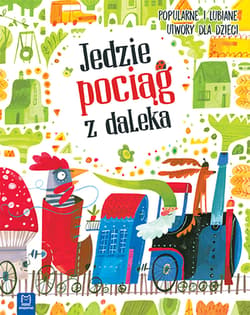 Jedzie pociąg z daleka Popularne i lubiane utwory dla dzieci - Opracowanie Zbiorowe