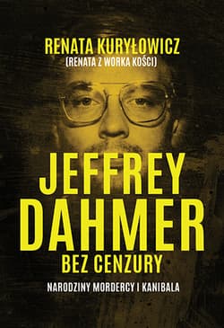 Jeffrey Dahmer bez cenzury. Narodziny mordercy i kanibala