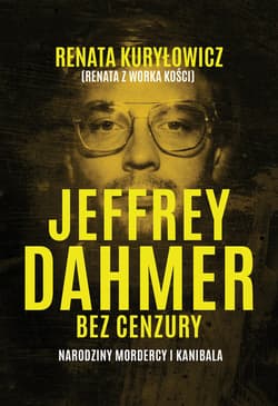 Jeffrey Dahmer bez cenzury. Narodziny mordercy i kanibala - ebook - Renata Kuryłowicz