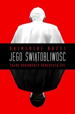Jego świątobliwość. Tajne dokumenty Benedykta XVI - Gianluigi Nuzzi