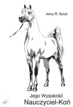 Jego Wysokość Nauczyciel - Koń - Jerzy Szulc