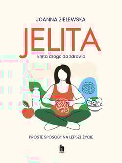 Jelita. Kręta droga do zdrowia. Proste sposoby na lepsze życie - Joanna Zielewska