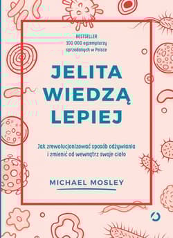 Jelita wiedzą lepiej. Jak zrewolucjonizować sposób odżywiania i zmienić od wewnątrz swoje ciało [wyd. 3, 2022] - Michael Mosley